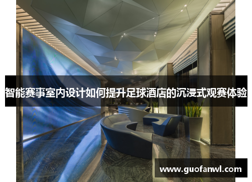 智能赛事室内设计如何提升足球酒店的沉浸式观赛体验