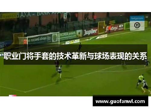 职业门将手套的技术革新与球场表现的关系